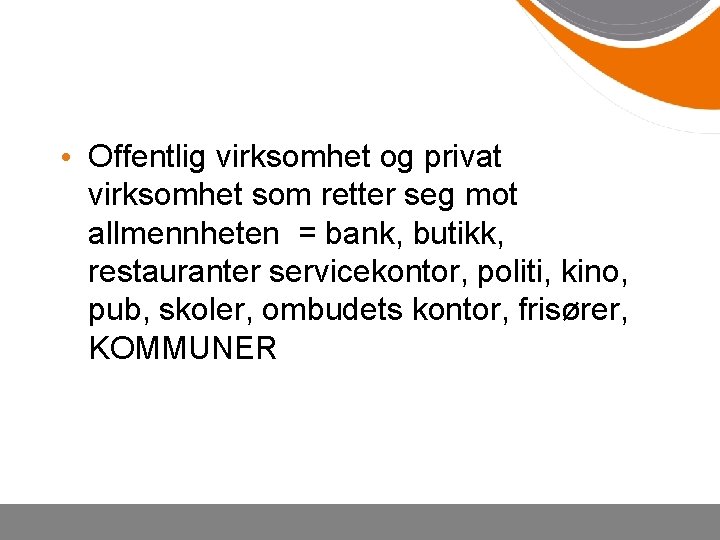  • Offentlig virksomhet og privat virksomhet som retter seg mot allmennheten = bank,