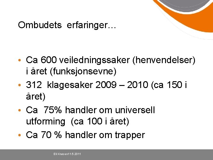 Ombudets erfaringer… • Ca 600 veiledningssaker (henvendelser) i året (funksjonsevne) • 312 klagesaker 2009