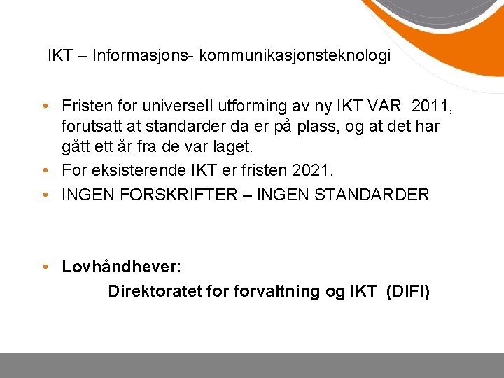 IKT – Informasjons- kommunikasjonsteknologi • Fristen for universell utforming av ny IKT VAR 2011,