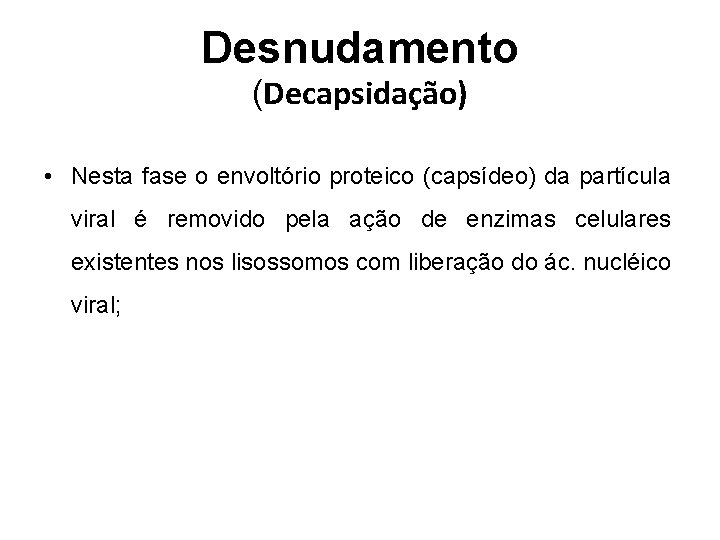 Desnudamento (Decapsidação) • Nesta fase o envoltório proteico (capsídeo) da partícula viral é removido
