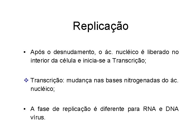 Replicação • Após o desnudamento, o ác. nucléico é liberado no interior da célula