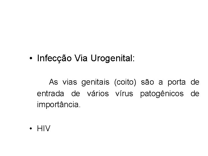  • Infecção Via Urogenital: As vias genitais (coito) são a porta de entrada