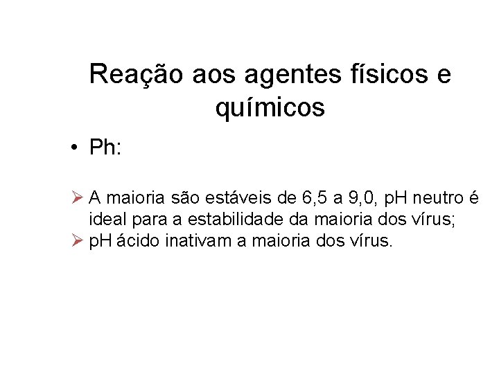 Reação aos agentes físicos e químicos • Ph: A maioria são estáveis de 6,