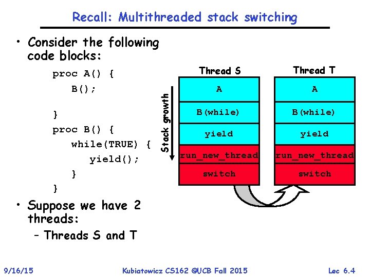 Recall: Multithreaded stack switching proc A() { B(); } proc B() { while(TRUE) {