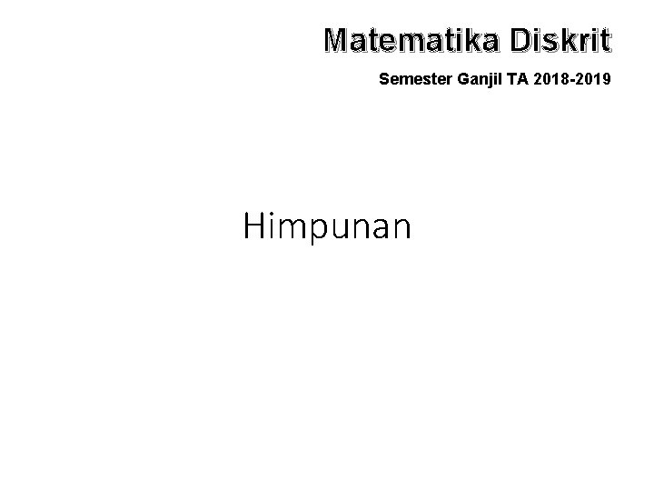 Matematika Diskrit Semester Ganjil TA 2018 -2019 Himpunan 