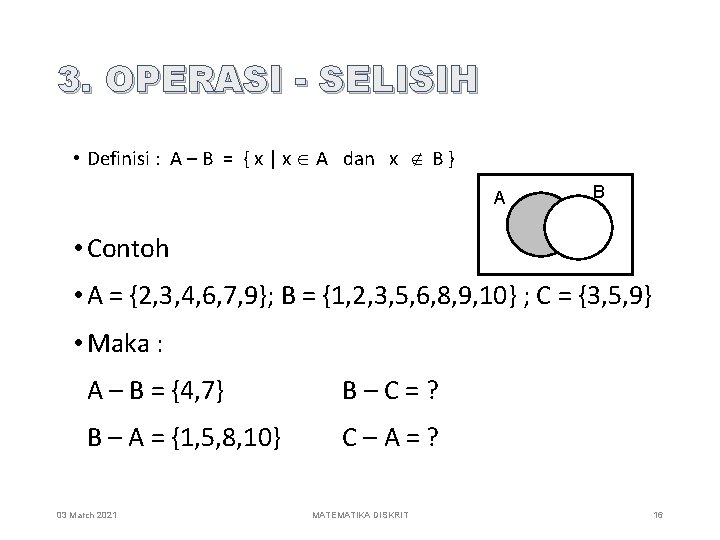 3. OPERASI - SELISIH • Definisi : A – B = { x |