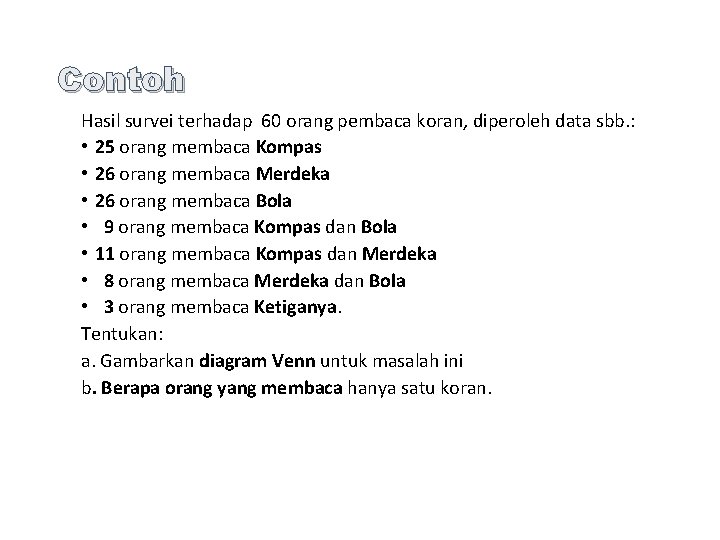 Contoh Hasil survei terhadap 60 orang pembaca koran, diperoleh data sbb. : • 25