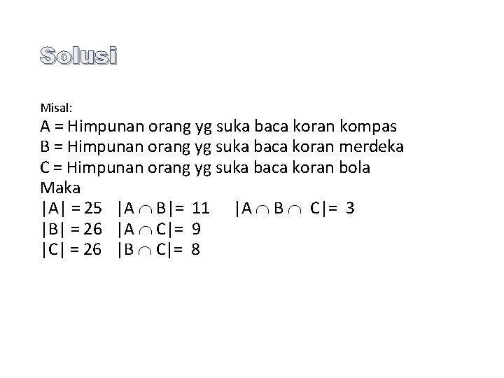 Solusi Misal: A = Himpunan orang yg suka baca koran kompas B = Himpunan