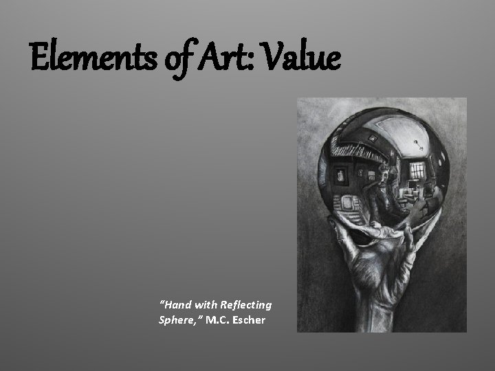 Elements of Art: Value “Hand with Reflecting Sphere, ” M. C. Escher 