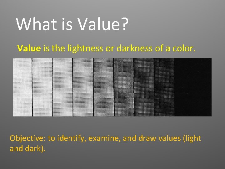 What is Value? Value is the lightness or darkness of a color. Objective: to
