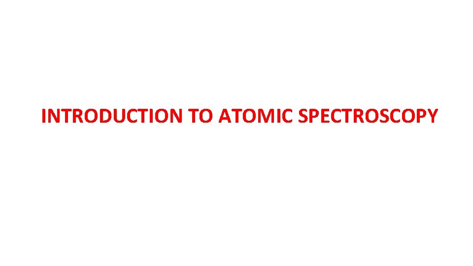 INTRODUCTION TO ATOMIC SPECTROSCOPY 