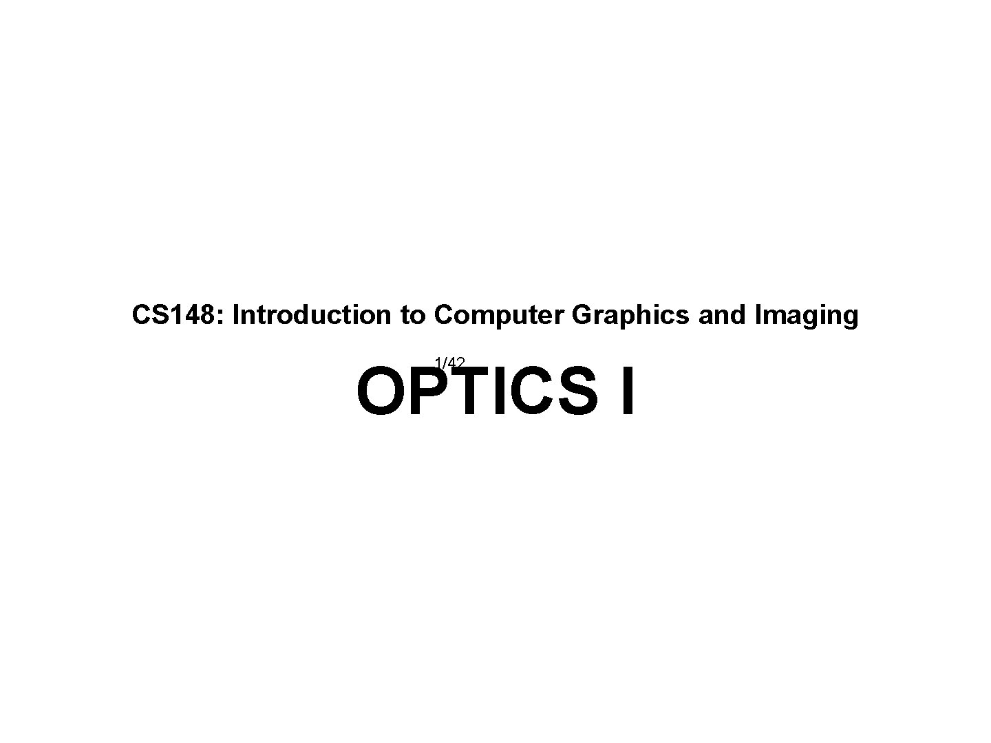 CS 148: Introduction to Computer Graphics and Imaging 1/42 OPTICS I 