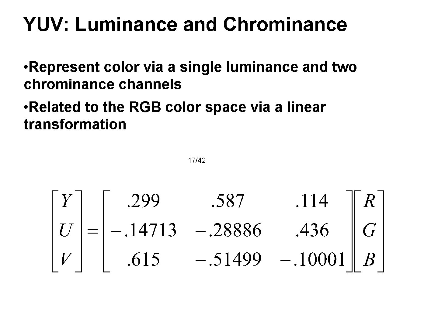 YUV: Luminance and Chrominance • Represent color via a single luminance and two chrominance