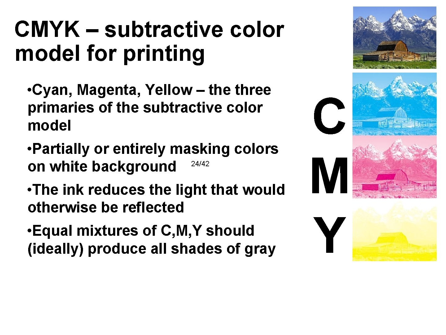 CMYK – subtractive color model for printing • Cyan, Magenta, Yellow – the three