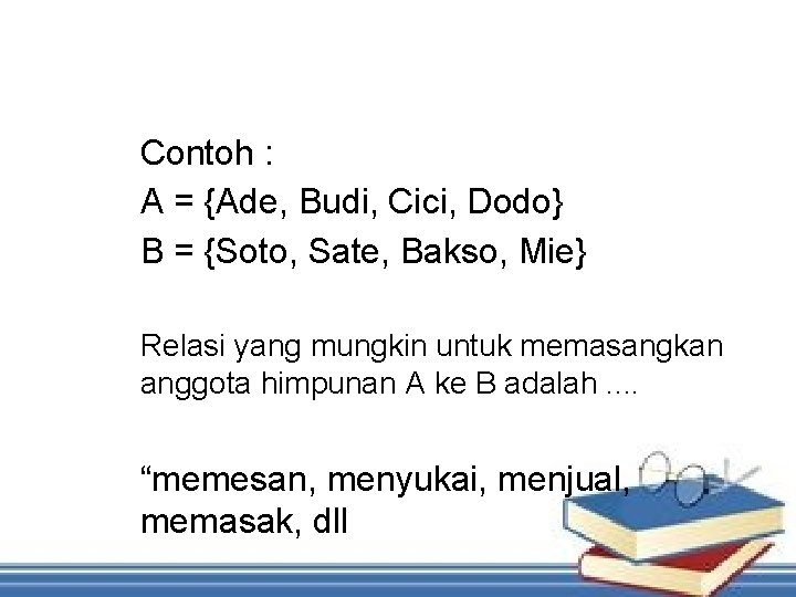 Contoh : A = {Ade, Budi, Cici, Dodo} B = {Soto, Sate, Bakso, Mie}