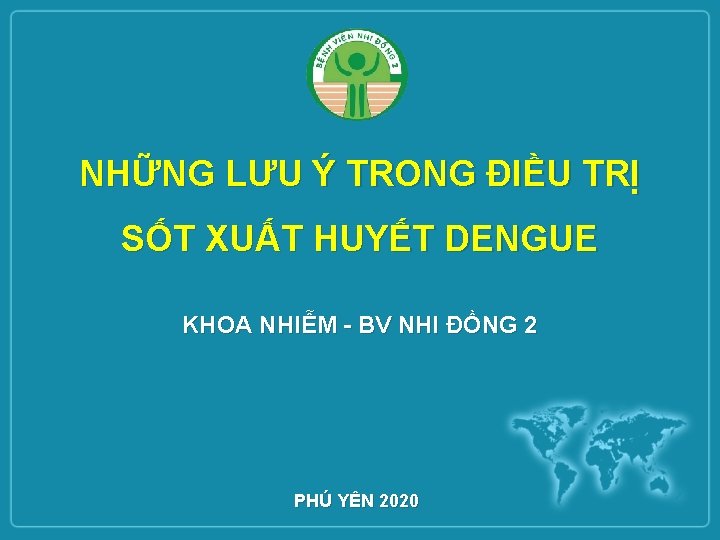 NHỮNG LƯU Ý TRONG ĐIỀU TRỊ SỐT XUẤT HUYẾT DENGUE KHOA NHIỄM - BV