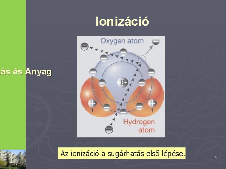 Ionizáció zás és Anyag Az ionizáció a sugárhatás első lépése. 4 