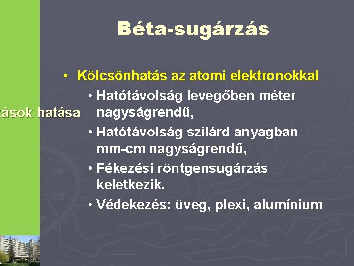 Béta-sugárzás • Kölcsönhatás az atomi elektronokkal • Hatótávolság levegőben méter zások hatása nagyságrendű, •