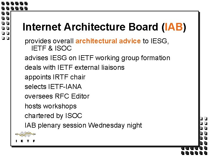 Internet Architecture Board (IAB) provides overall architectural advice to IESG, IETF & ISOC advises