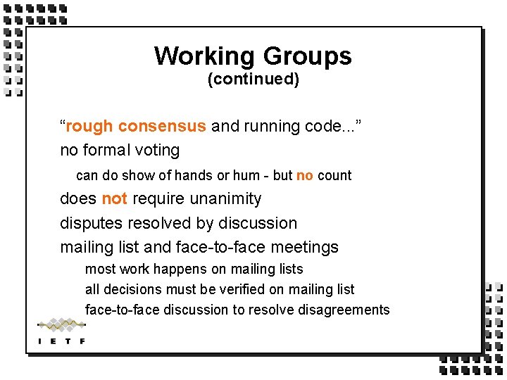 Working Groups (continued) “rough consensus and running code. . . ” no formal voting