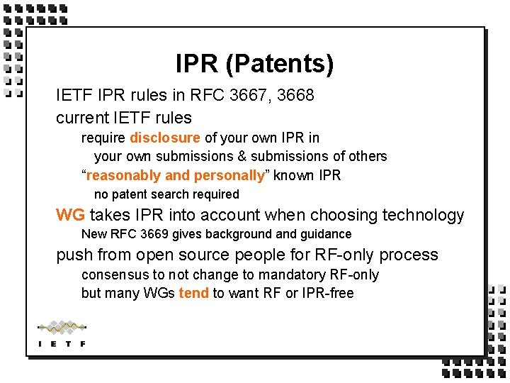 IPR (Patents) IETF IPR rules in RFC 3667, 3668 current IETF rules require disclosure