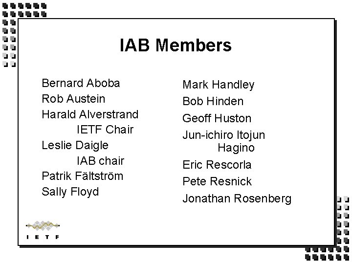 IAB Members Bernard Aboba Rob Austein Harald Alverstrand IETF Chair Leslie Daigle IAB chair