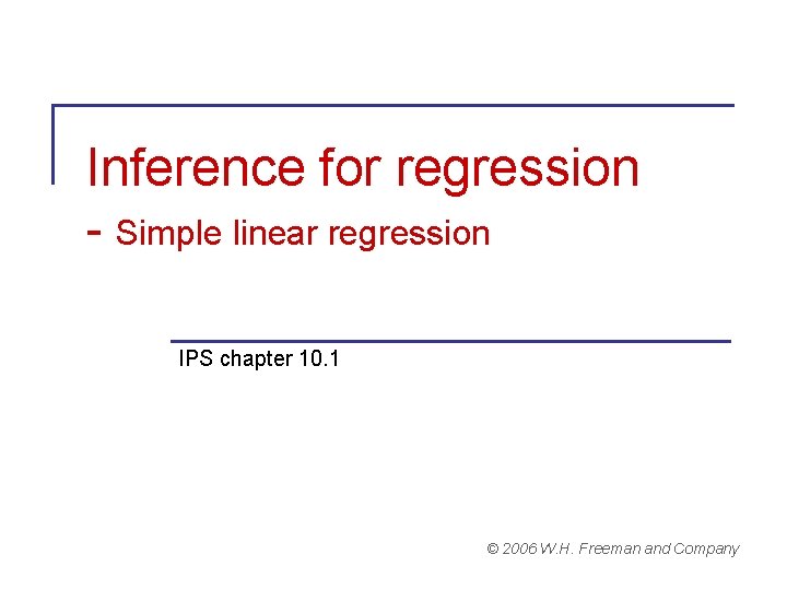 Inference for regression - Simple linear regression IPS chapter 10. 1 © 2006 W.