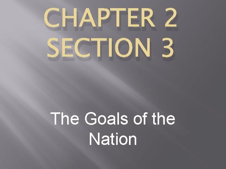 CHAPTER 2 SECTION 3 The Goals of the Nation 