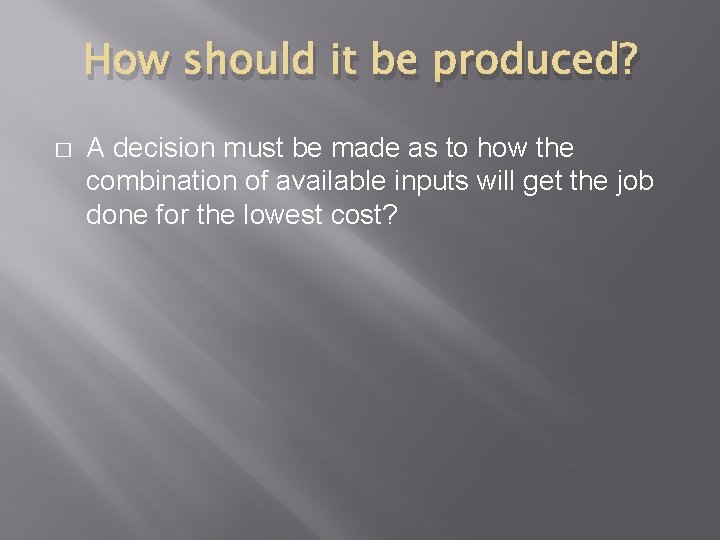 How should it be produced? � A decision must be made as to how