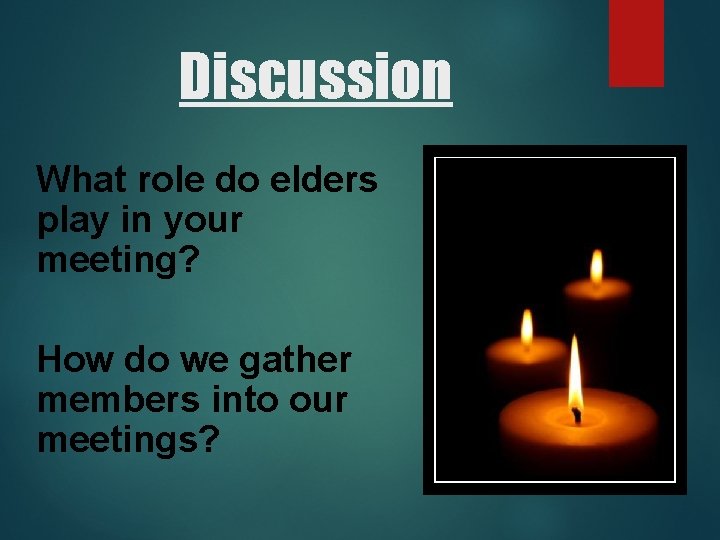 Discussion What role do elders play in your meeting? How do we gather members Discussion What role do elders play in your meeting? How do we gather members