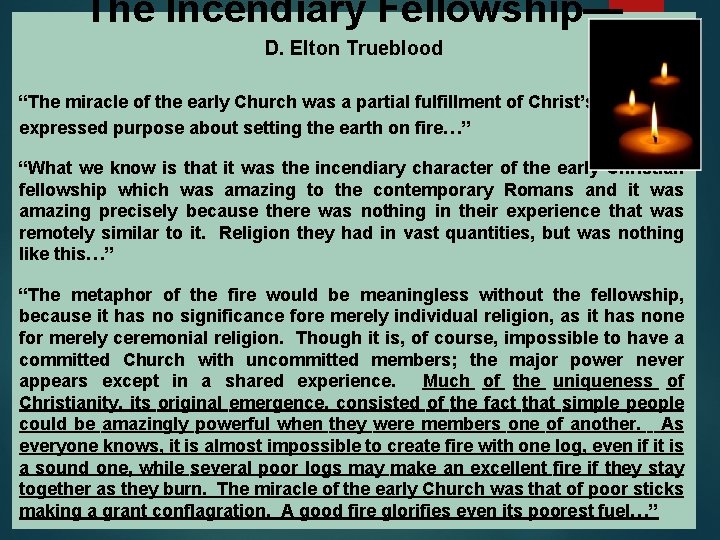 The Incendiary Fellowship— D. Elton Trueblood “The miracle of the early Church was a