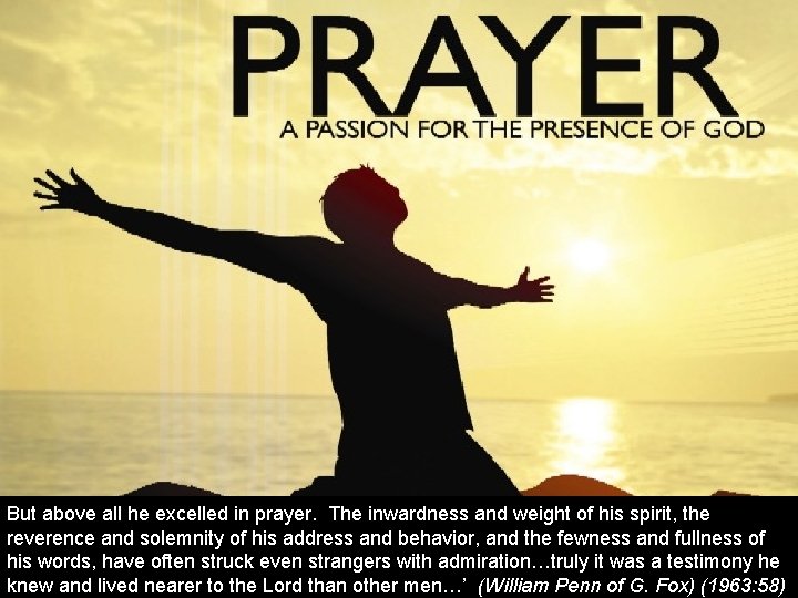 But above all he excelled in prayer. The inwardness and weight of his spirit, But above all he excelled in prayer. The inwardness and weight of his spirit,