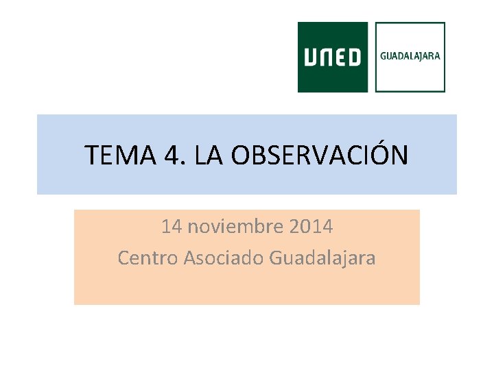 TEMA 4. LA OBSERVACIÓN 14 noviembre 2014 Centro Asociado Guadalajara 