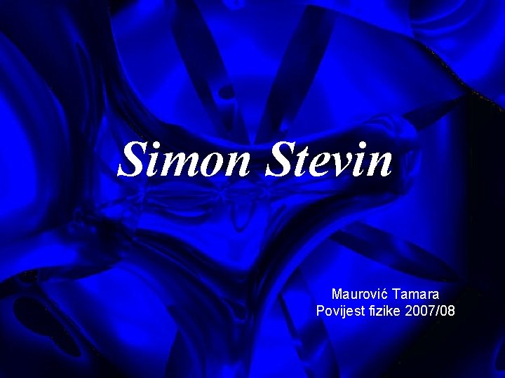 Simon Stevin Maurović Tamara Povijest fizike 2007/08 