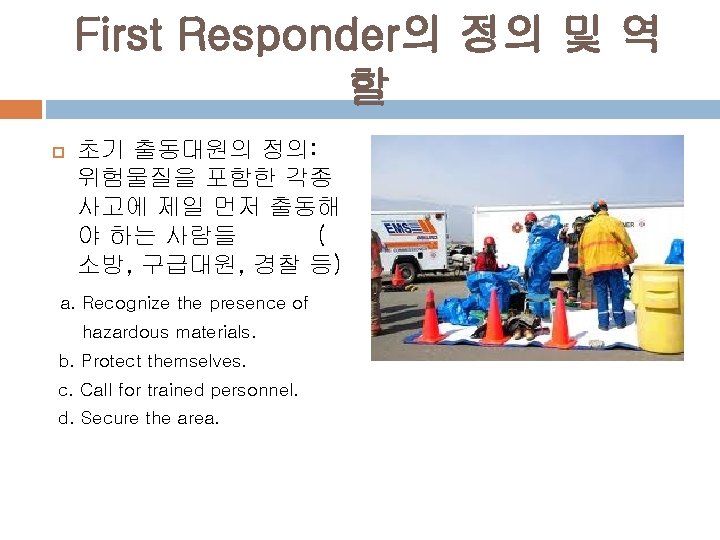 First Responder의 정의 및 역 할 초기 출동대원의 정의: 위험물질을 포함한 각종 사고에 제일