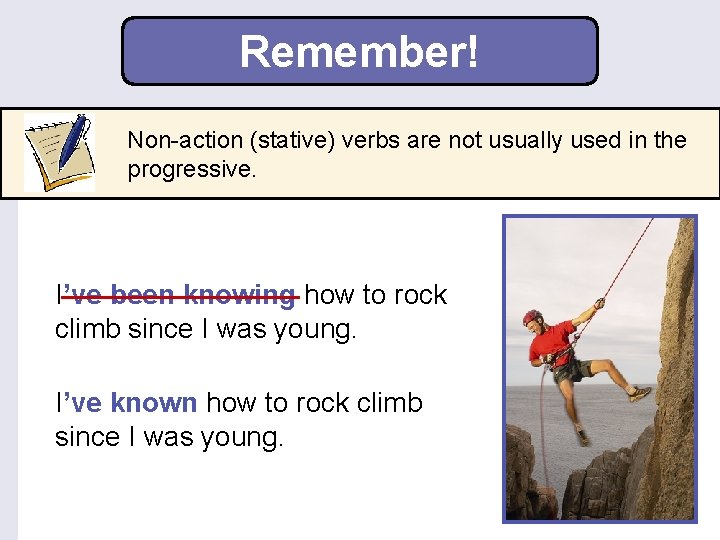 Remember! Non-action (stative) verbs are not usually used in the progressive. I’ve been knowing