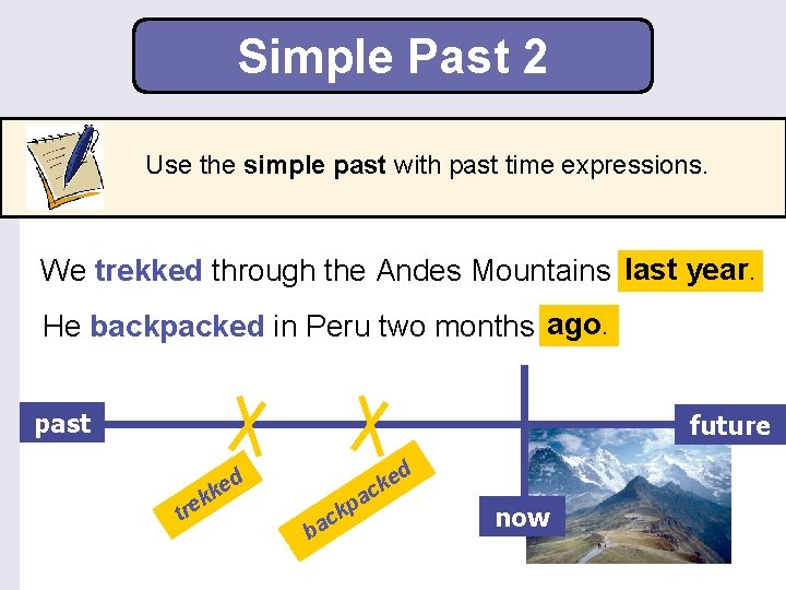 Simple Past 2 Use the simple past with past time expressions. lastyear. We trekked