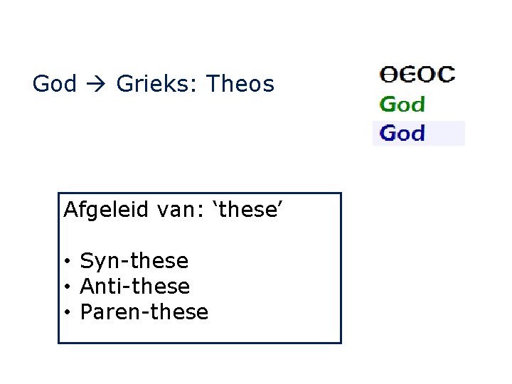 God Grieks: Theos Afgeleid van: ‘these’ • Syn-these • Anti-these • Paren-these 