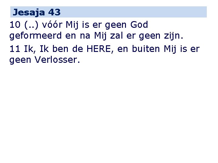 Jesaja 43 10 (. . ) vóór Mij is er geen God geformeerd en