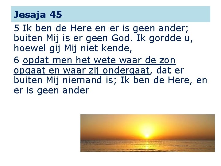 Jesaja 45 5 Ik ben de Here en er is geen ander; buiten Mij