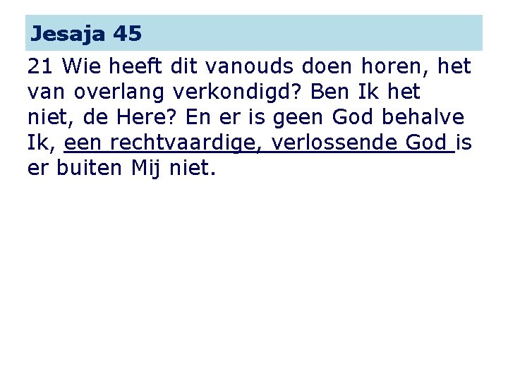 Jesaja 45 21 Wie heeft dit vanouds doen horen, het van overlang verkondigd? Ben