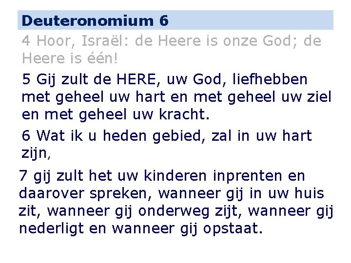 Deuteronomium 6 4 Hoor, Israël: de Heere is onze God; de Heere is één!