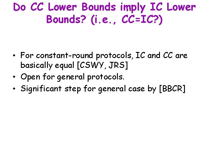 Do CC Lower Bounds imply IC Lower Bounds? (i. e. , CC=IC? ) •
