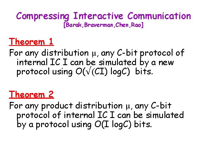 Compressing Interactive Communication [Barak, Braverman, Chen, Rao] Theorem 1 For any distribution μ, any