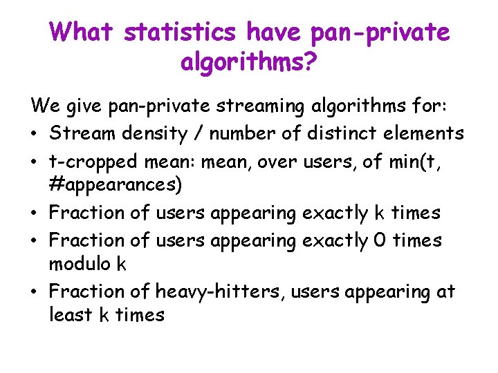 What statistics have pan-private algorithms? We give pan-private streaming algorithms for: • Stream density