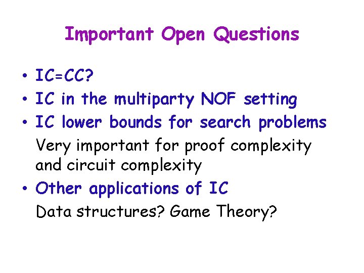 Important Open Questions • IC=CC? • IC in the multiparty NOF setting • IC