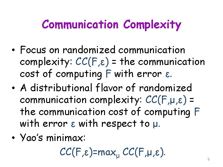 Communication Complexity • Focus on randomized communication complexity: CC(F, ε) = the communication cost