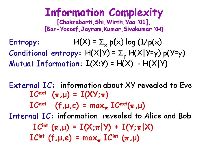 Information Complexity [Chakrabarti, Shi, Wirth, Yao ‘ 01], [Bar-Yossef, Jayram, Kumar, Sivakumar ‘ 04]