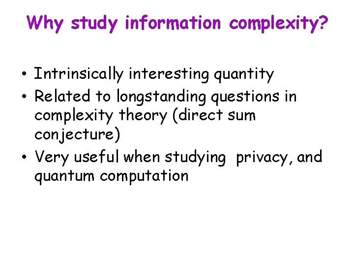 Why study information complexity? • Intrinsically interesting quantity • Related to longstanding questions in