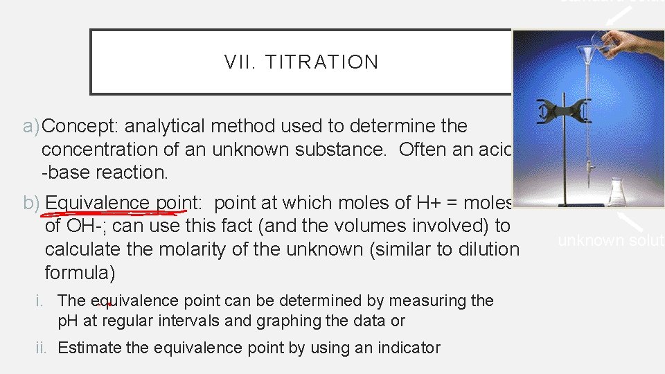 standard soluti VII. TITRATION a) Concept: analytical method used to determine the concentration of